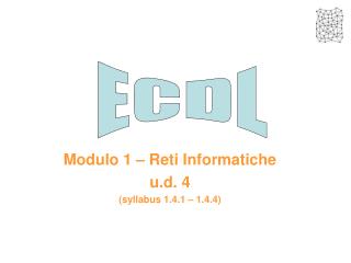 Modulo 1 – Reti Informatiche u.d. 4 (syllabus 1.4.1 – 1.4.4)