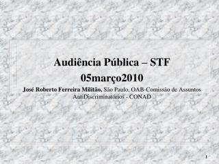 Audiência Pública – STF 05março2010 José Roberto Ferreira Militão, São Paulo, OAB-Comissão de Assuntos AntiDiscriminató