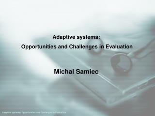 Adaptive systems: Opportunities and Challenges in Evaluation Michal Samiec