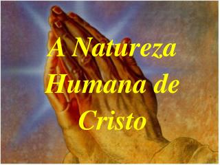 A Natureza Humana de Cristo