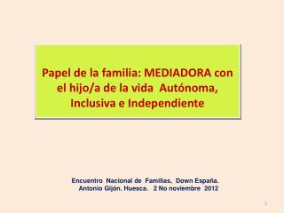 Papel de la familia: MEDIADORA con el hijo/a de la vida Autónoma, Inclusiva e Independiente