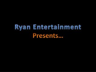 Ryan Entertainment Presents…