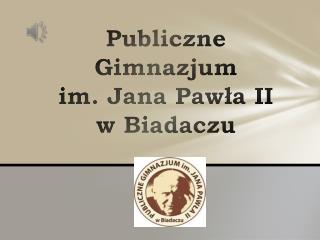 Publiczne Gimnazjum im. Jana Pawła II w Biadaczu