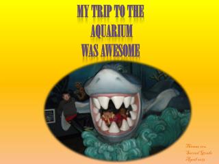 mY trip to the aquarium was awesome