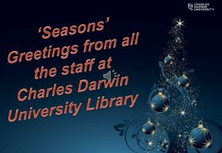 ‘Seasons’ Greetings from all the staff at Charles Darwin University Library