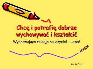 Chcę i potrafię dobrze wychowywać i kształcić