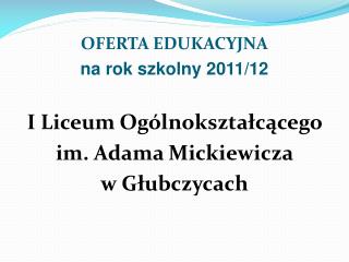 OFERTA EDUKACYJNA na rok szkolny 2011/12 I Liceum Ogólnokształcącego im. Adama Mickiewicza