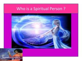 Who is a Spiritual Person ?