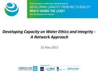 Developing Capacity on Water Ethics and Integrity - A Network Approach 31 May 2013