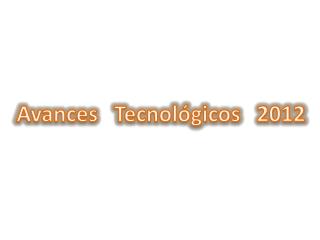 Avances Tecnológicos 2012