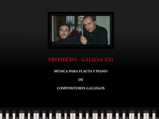 PROYECTO - GALICIA XXI MÚSICA PARA FLAUTA Y PIANO DE COMPOSITORES GALLEGOS