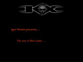 Igor Mortis presents…..