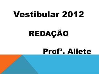 Vestibular 2012 REDAÇÃO Profª. Aliete