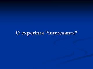 O experinta “interesanta”