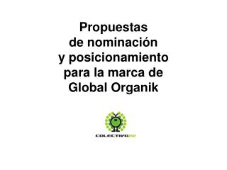 Propuestas de nominación y posicionamiento para la marca de Global Organik