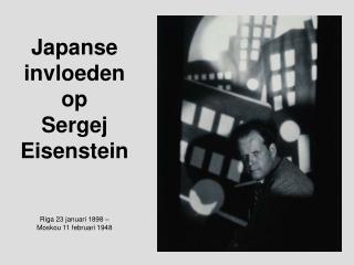 Japanse invloeden op Sergej Eisenstein Riga 23 januari 1898 – Moskou 11 februari 1948