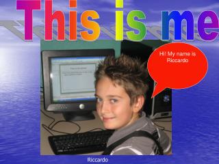 Hi! My name is Riccardo