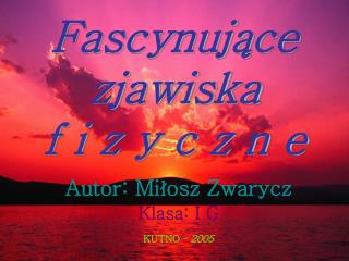 Fascynujące zjawiska f i z y c z n e