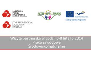 Wizyta partnerska w Łodzi , 6-8 lutego 2014 Praca zawodowa Środowisko naturalne
