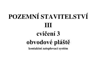 POZEMNÍ STAVITELSTVÍ III cvičení 3 obvodové pláště kontaktní zateplovací systém