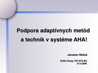Podpora adaptívnych met ód a techník v systéme AHA ! Jaroslav Belluš