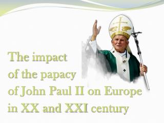 The impact of the papacy of John Paul II on Europe in XX and XXI century