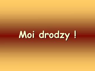 Moi drodzy !