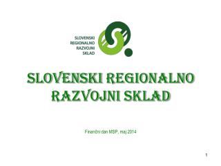Slovenski regionalno razvojni sklad Finančni dan MSP, maj 2014