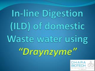 In-line Digestion (ILD) of domestic Waste water using “ Draynzyme ”