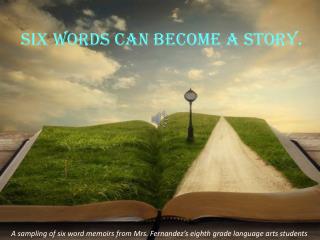 Six words can become a story.