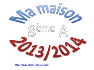 Ma maison 8 ème A 2013/2014