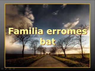 Familia erromes bat
