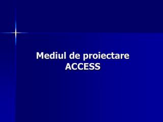 Mediul de proiectare ACCESS