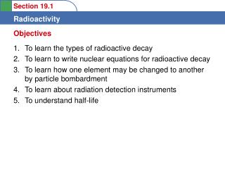 To learn the types of radioactive decay To learn to write nuclear equations for radioactive decay