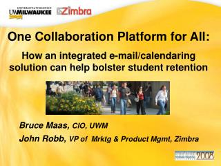 Bruce Maas, CIO, UWM John Robb, VP of Mrktg &amp; Product Mgmt, Zimbra