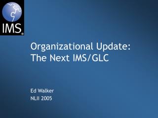 Organizational Update: The Next IMS/GLC