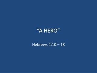 “A HERO”