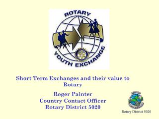 Short Term Exchanges and their value to Rotary Roger Painter Country Contact Officer