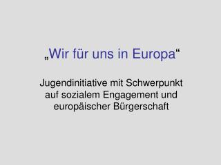 „ Wir für uns in Europa “
