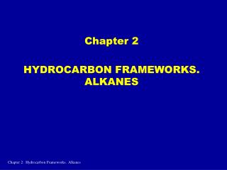 Chapter 2 HYDROCARBON FRAMEWORKS. ALKANES