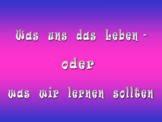 Was uns das Leben -