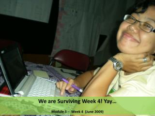 We are Surviving Week 4! Yay… Module 3 – Week 4 (June 2009)