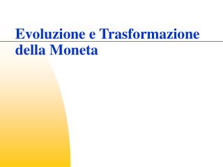 Evoluzione e Trasformazione della Moneta