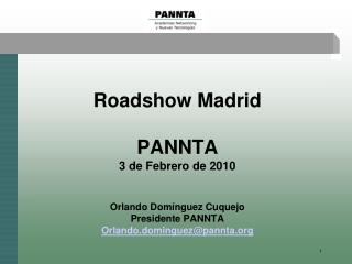 Roadshow Madrid PANNTA 3 de Febrero de 2010 Orlando Domínguez Cuquejo Presidente PANNTA