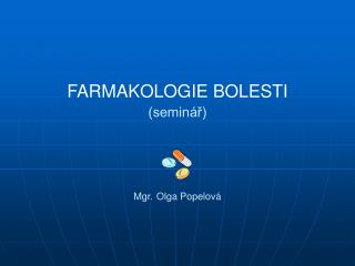 FARMAKOLOGIE BOLESTI (seminář) Mgr. Olga Popelová