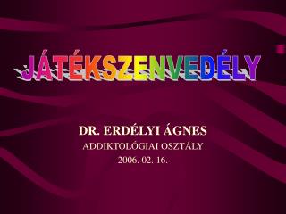 DR. ERDÉLYI ÁGNES ADDIKTOLÓGIAI OSZTÁLY 2006. 02. 16.