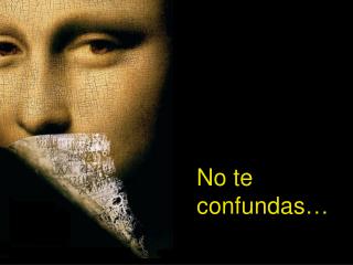 No te confundas…