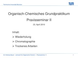 Organisch-Chemisches Grundpraktikum Praxisseminar II 23. April 2010 Inhalt: Wiederholung