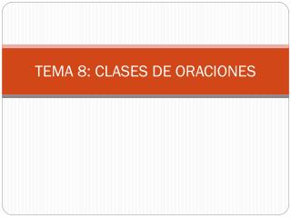 TEMA 8: CLASES DE ORACIONES