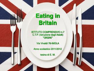 Eating in Britain ISTITUTO COMPRENSIVO n.7 C.T.P. (Istruzione degli Adulti) “ORSINI”